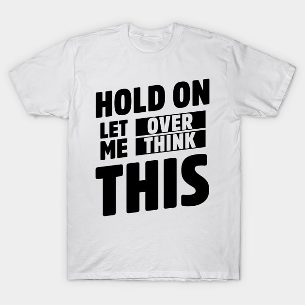 Hold on let me overthink this - Funny Quotes T-Shirt by Diogo Calheiros